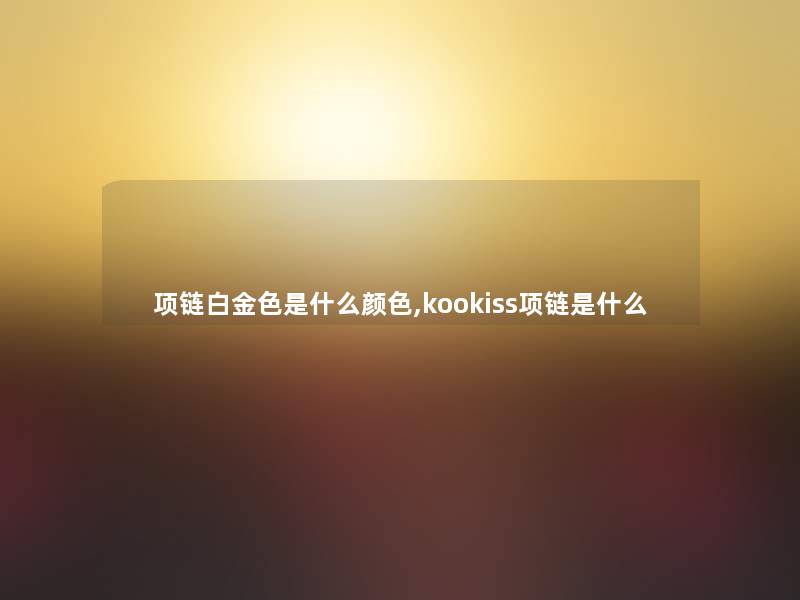 项链白金色是什么颜色,kookiss项链是什么