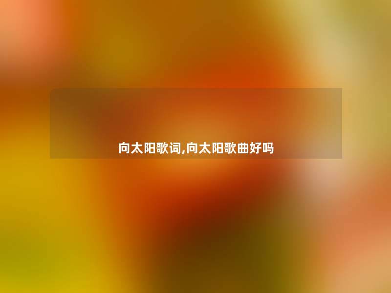 向太阳歌词,向太阳歌曲好吗