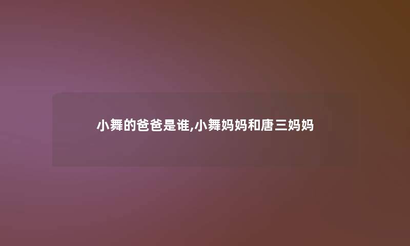 小舞的爸爸是谁,小舞妈妈和唐三妈妈