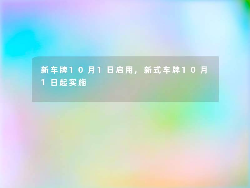 新车牌10月1日启用,新式车牌10月1日起实施