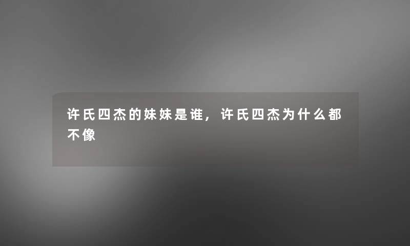 许氏四杰的妹妹是谁,许氏四杰为什么都不像