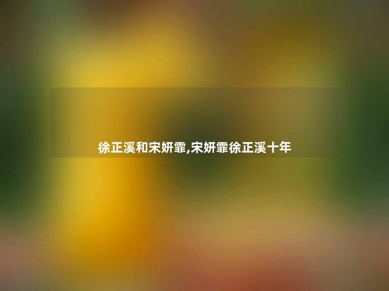 徐正溪和宋妍霏,宋妍霏徐正溪十年