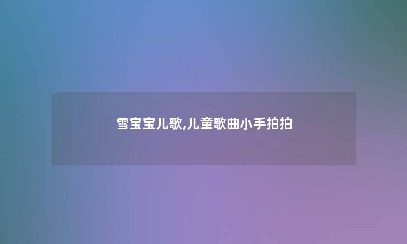 雪宝宝儿歌,儿童歌曲小手拍拍