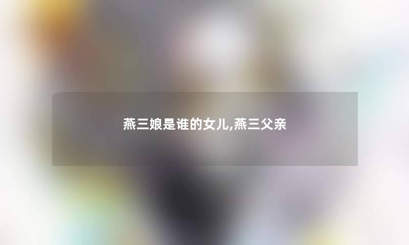燕三娘是谁的女儿,燕三父亲
