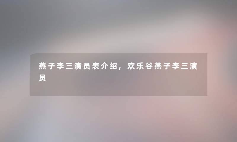 燕子李三演员表介绍,欢乐谷燕子李三演员
