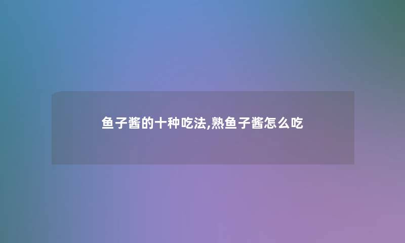 鱼子酱的十种吃法,熟鱼子酱怎么吃