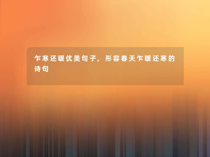 乍寒还暖优美句子,形容春天乍暖还寒的诗句