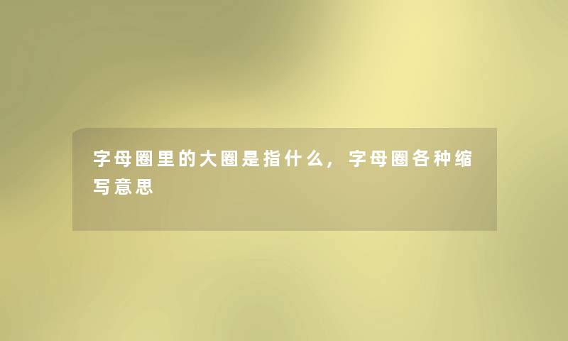 字母圈里的大圈是指什么,字母圈各种缩写意思