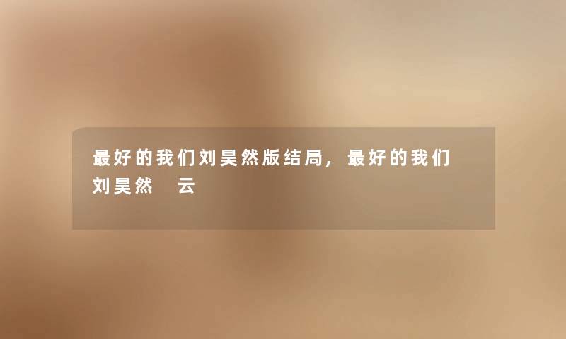 好的我们刘昊然版结局,好的我们 刘昊然 云