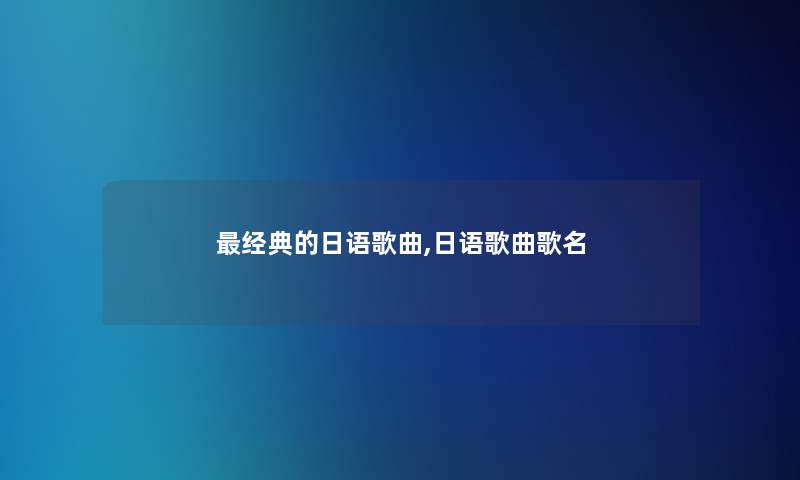 经典的日语歌曲,日语歌曲歌名