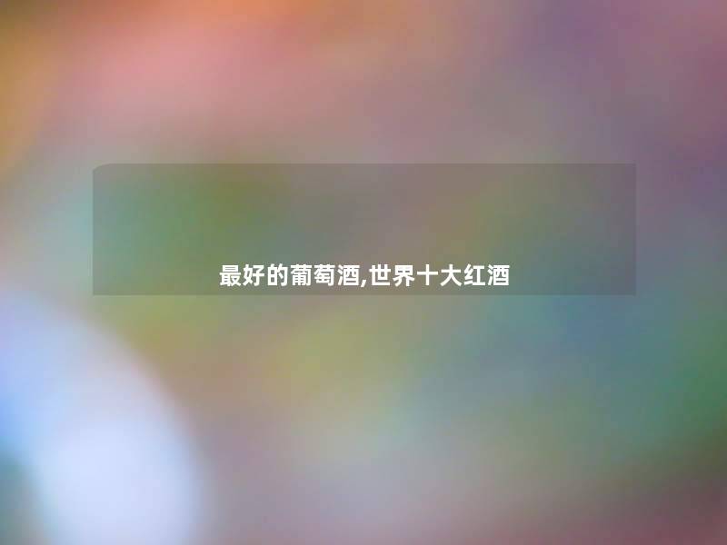 好的葡萄酒,世界一些红酒