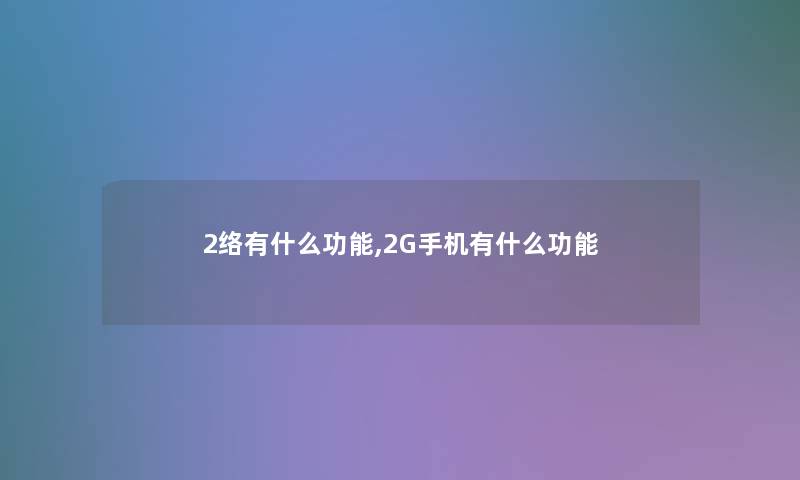 2络有什么功能,2G手机有什么功能