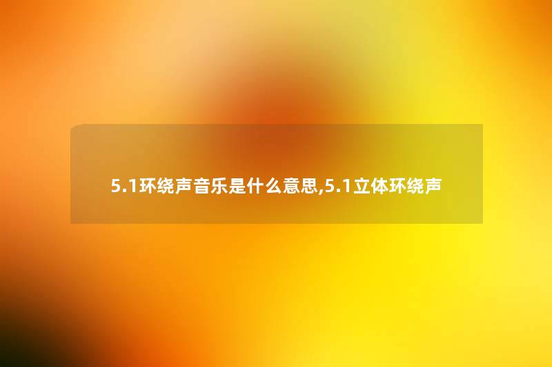 5.1环绕声音乐是什么意思,5.1立体环绕声