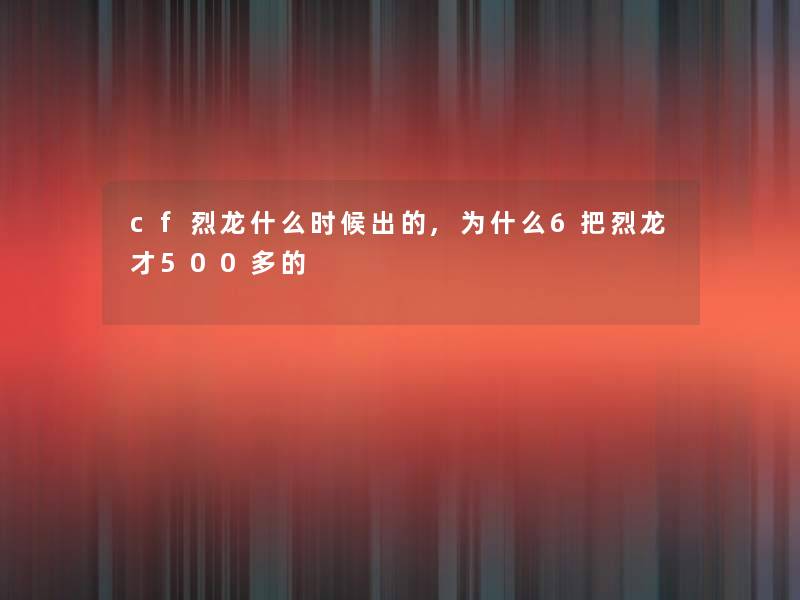 cf烈龙什么时候出的,为什么6把烈龙才500多的