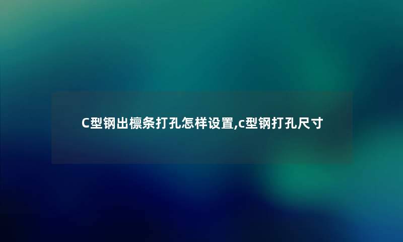C型钢出檩条打孔怎样设置,c型钢打孔尺寸