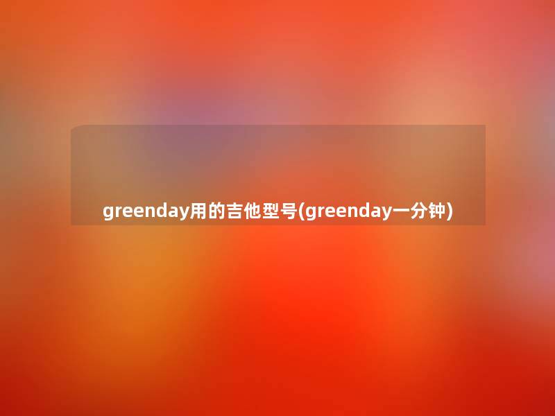 greenday用的吉他型号(greenday一分钟)