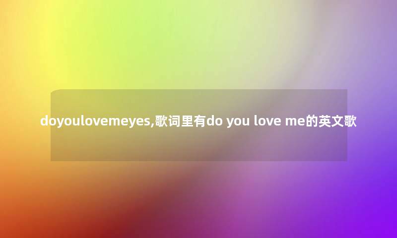doyoulovemeyes,歌词里有do you love me的英文歌