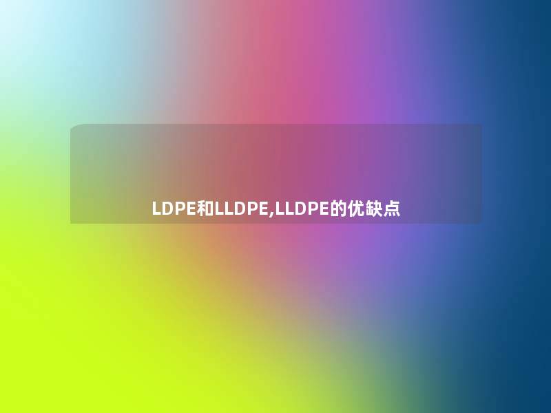 LDPE和LLDPE,LLDPE的优缺点