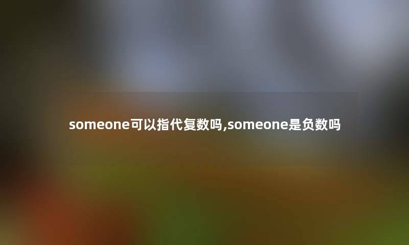 someone可以指代复数吗,someone是负数吗