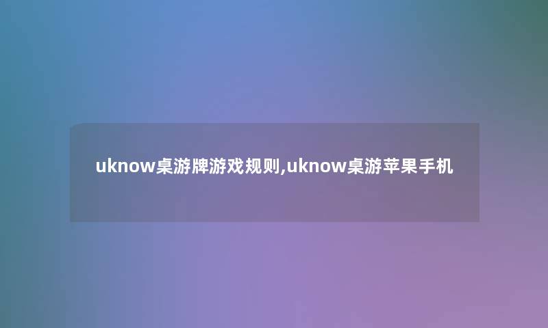uknow桌游牌游戏规则,uknow桌游苹果手机