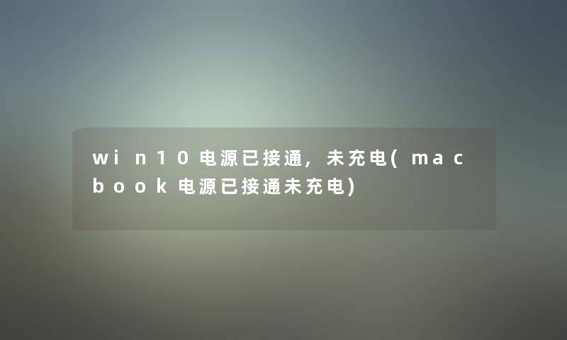 win10电源已接通,未充电(macbook电源已接通未充电) win10电源已接通,未充电(macbook电源已接通未充电)