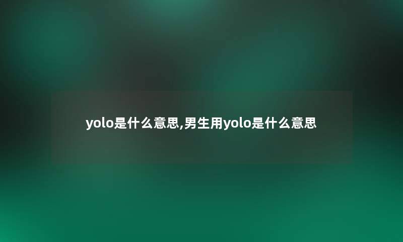 yolo是什么意思,男生用yolo是什么意思