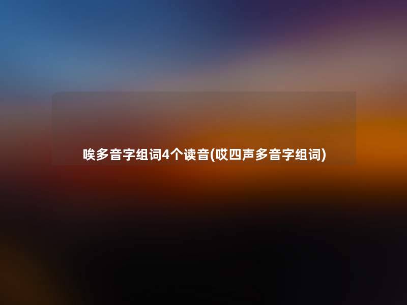 唉多音字组词4个读音(哎四声多音字组词)