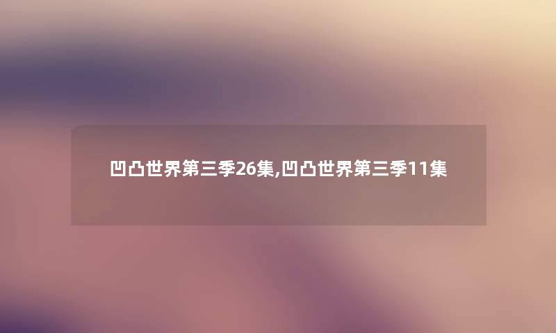 凹凸世界第三季26集,凹凸世界第三季11集