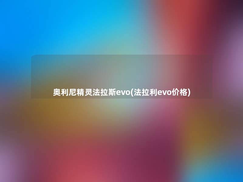 奥利尼精灵法拉斯evo(法拉利evo价格)
