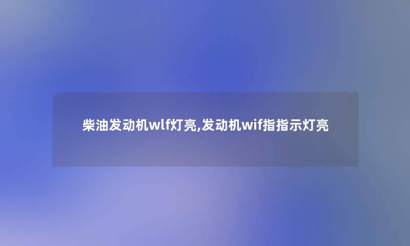 柴油发动机wlf灯亮,发动机wif指指示灯亮 柴油发动机wlf灯亮,发动机wif指指示灯亮