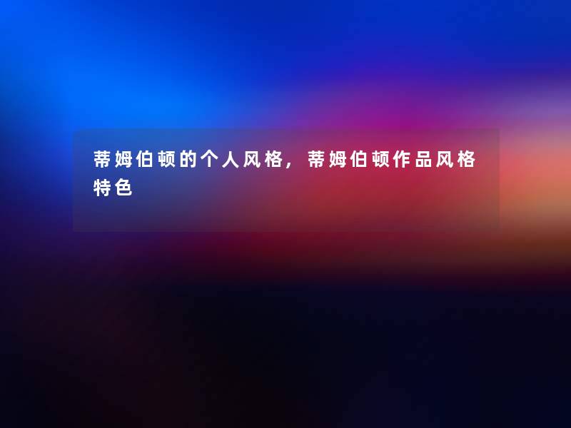蒂姆伯顿的个人风格,蒂姆伯顿作品风格特色