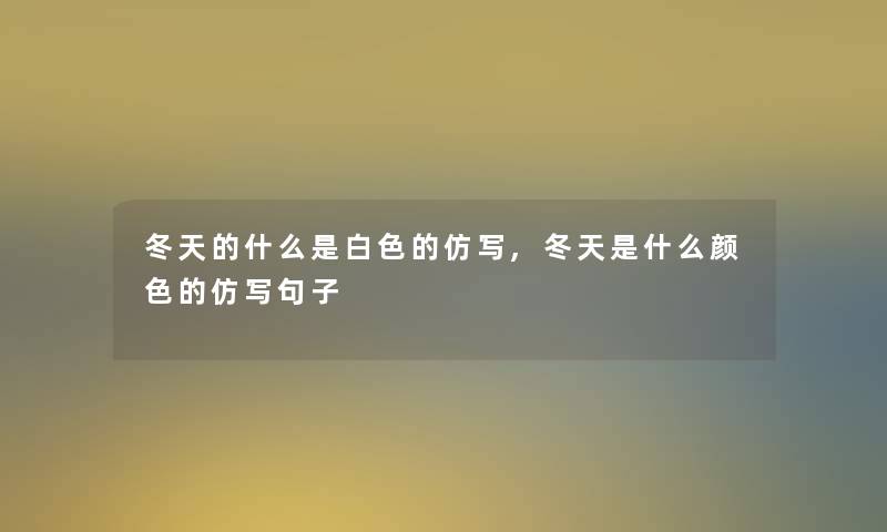 冬天的什么是白色的仿写,冬天是什么颜色的仿写句子
