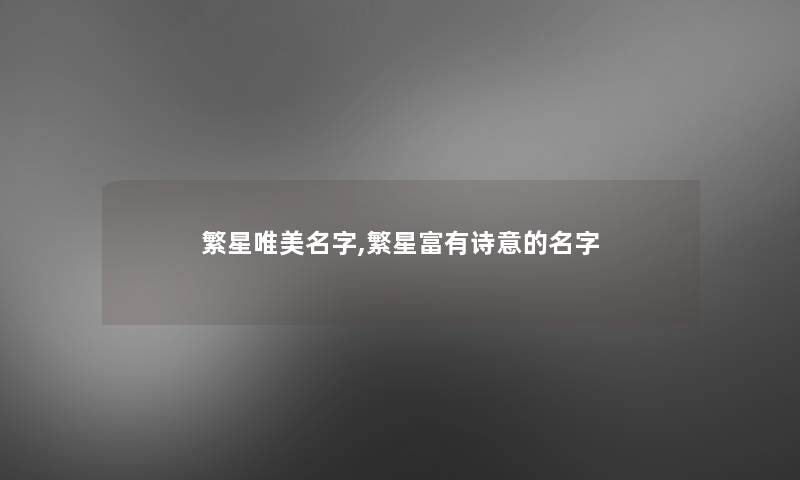 繁星唯美名字,繁星富有诗意的名字