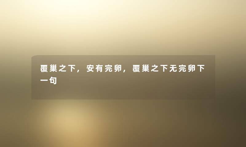 覆巢之下,安有完卵,覆巢之下无完卵下一句