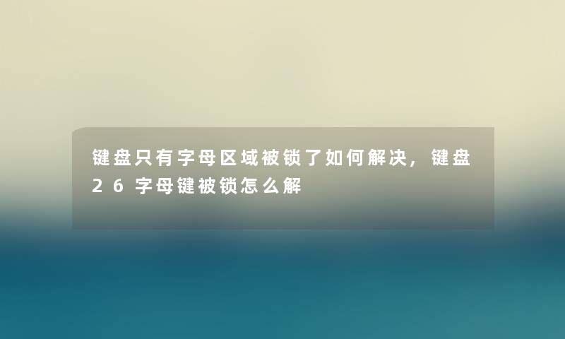 键盘只有字母区域被锁了如何解决,键盘26字母键被锁怎么解