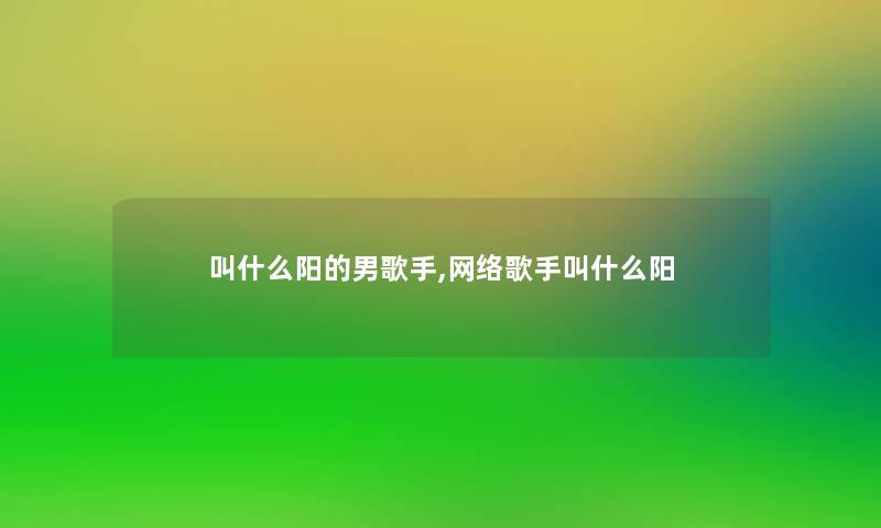 叫什么阳的男歌手,网络歌手叫什么阳