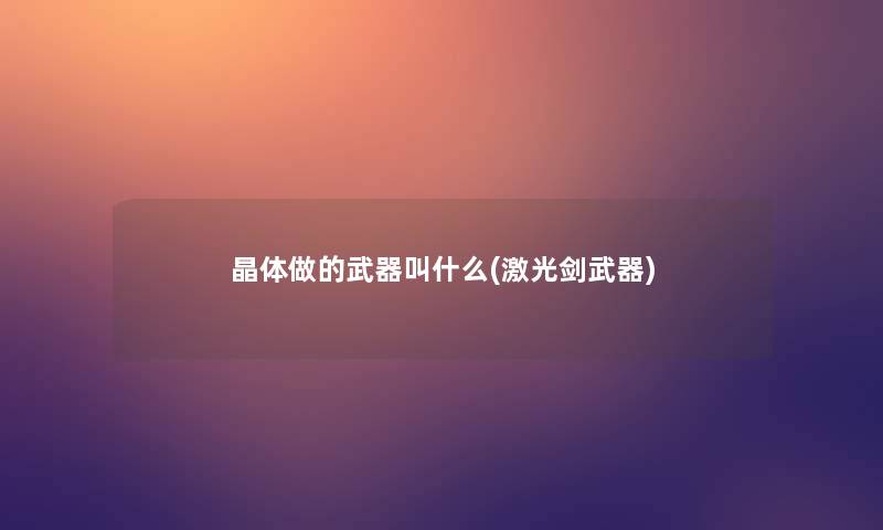 晶体做的武器叫什么(激光剑武器)