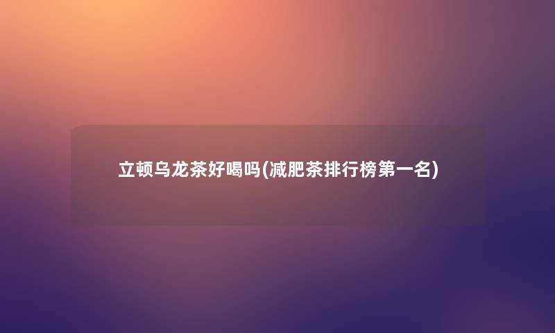 立顿乌龙茶好喝吗(减肥茶整理榜第一名)