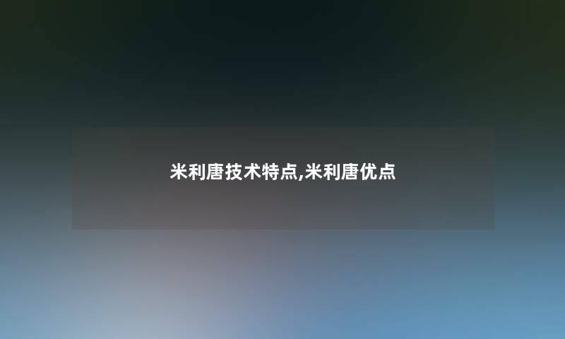 米利唐技术特点,米利唐优点 米利唐技术特点,米利唐优点