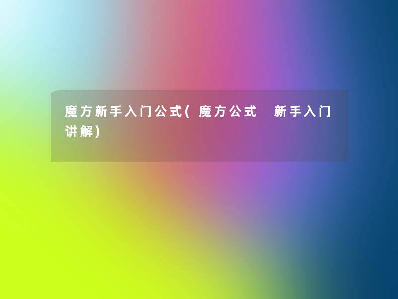 魔方新手入门公式(魔方公式 新手入门讲解)