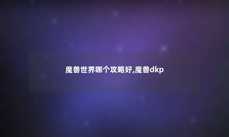 魔兽世界哪个攻略好,魔兽dkp