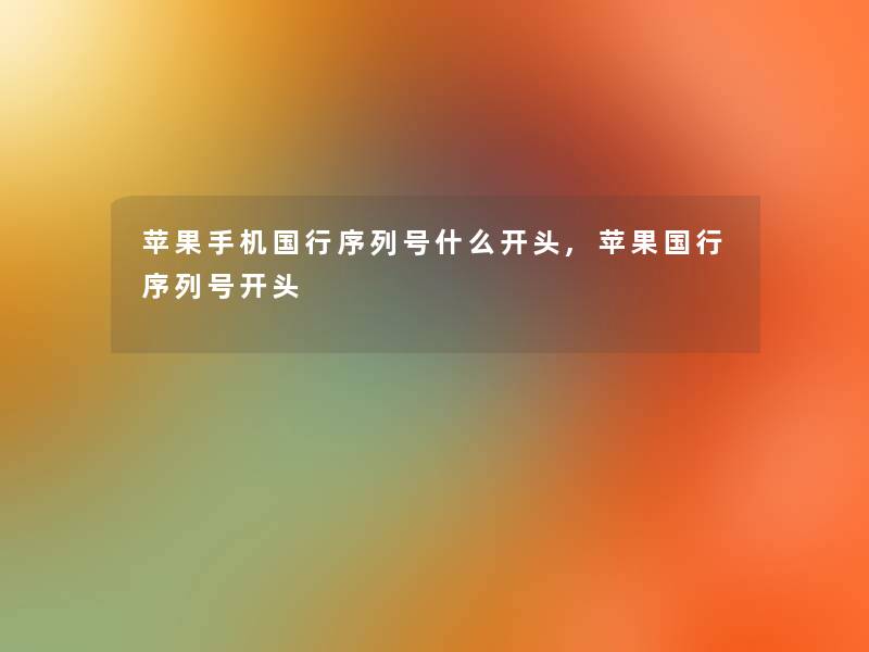 苹果手机国行序列号什么开头,苹果国行序列号开头