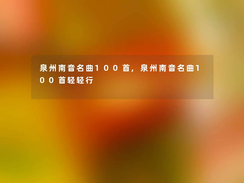 泉州南音名曲几首,泉州南音名曲几首轻轻行 泉州南音名曲几首,泉州南音名曲几首轻轻行