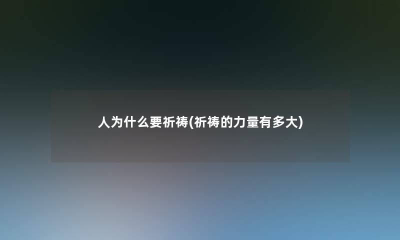 人为什么要祈祷(祈祷的力量有多大) 人为什么要祈祷(祈祷的力量有多大)