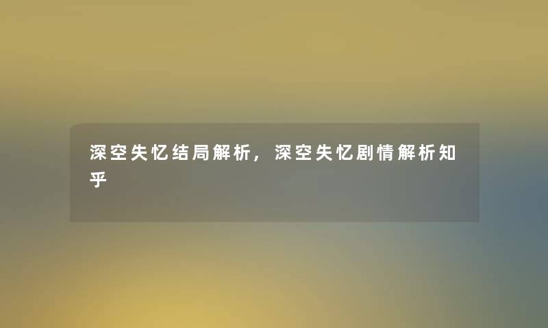 深空失忆结局解析,深空失忆剧情解析知乎