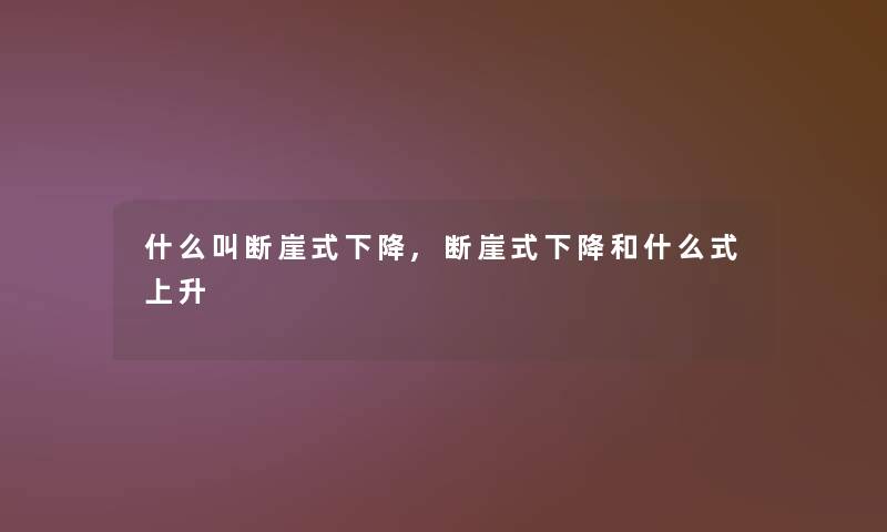 什么叫断崖式下降,断崖式下降和什么式上升