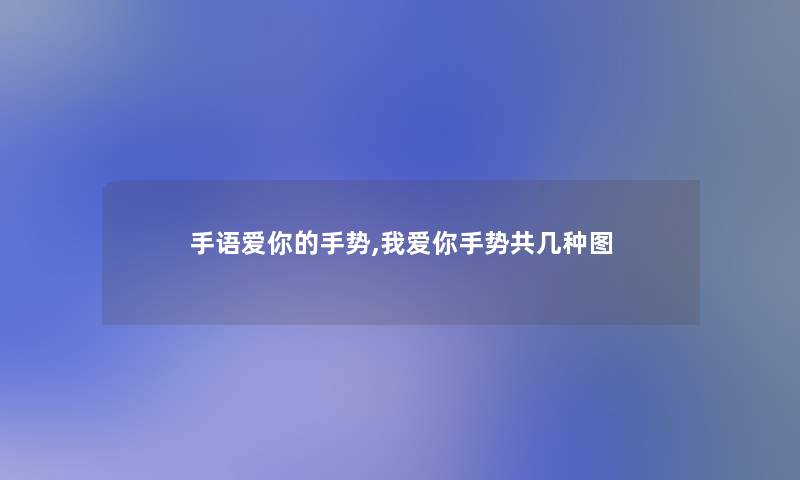 手语爱你的手势,我爱你手势共几种图