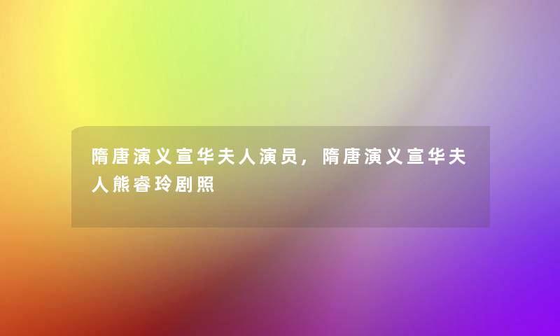 隋唐演义宣华夫人演员,隋唐演义宣华夫人熊睿玲剧照