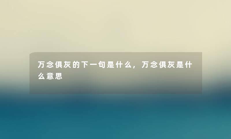 万念俱灰的下一句是什么,万念俱灰是什么意思