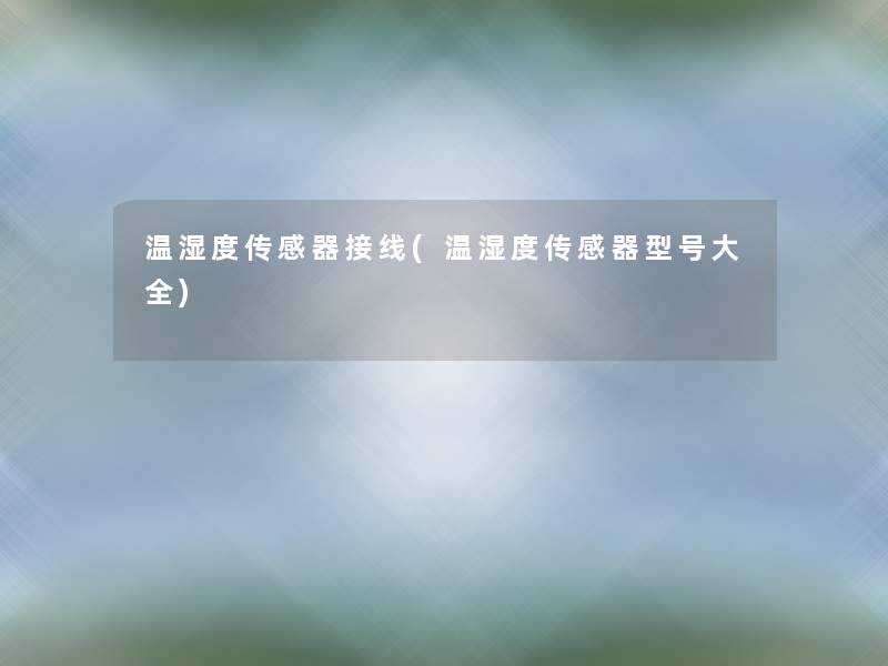 温湿度传感器接线(温湿度传感器型号大全)